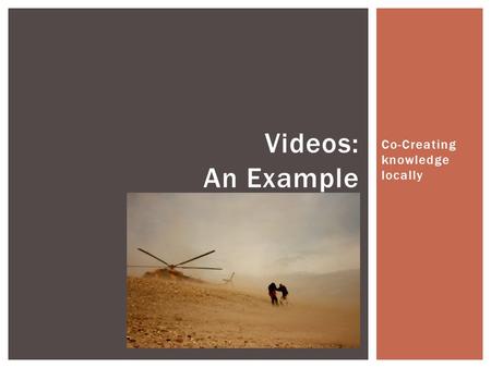 Co-Creating knowledge locally Videos: An Example.