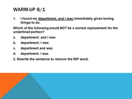 WARM-UP 8/1 1.I found my department, and I was immediately given boring things to do. Which of the following would NOT be a correct replacement for the.