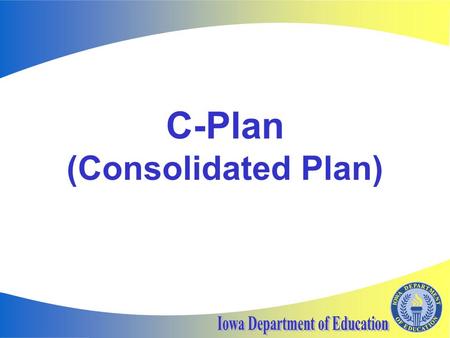 C-Plan (Consolidated Plan). What is the C-Plan? Effort underway at the DE to streamline the collection process of reports, data and progress for districts/schools.