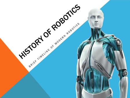 HISTORY OF ROBOTICS BRIEF TIMELINE OF MODERN ROBOTICS.