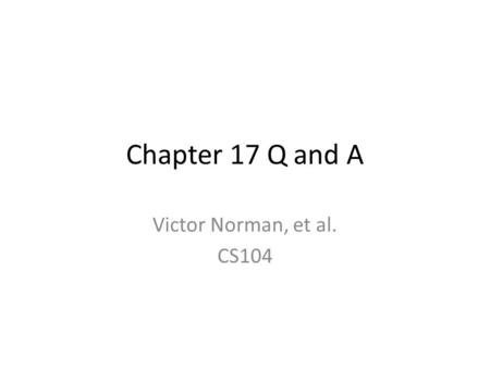 Chapter 17 Q and A Victor Norman, et al. CS104. What is Object-oriented Programming? Q: What is object-oriented programming? A: It means defining classes/objects,