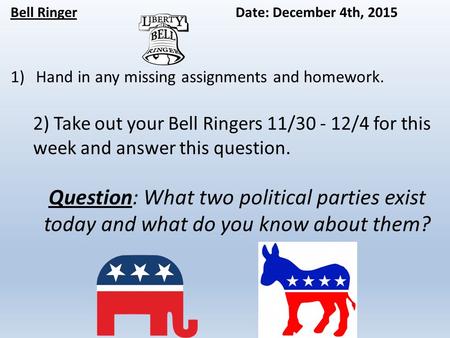 Bell RingerDate: December 4th, 2015 1)Hand in any missing assignments and homework. 2) Take out your Bell Ringers 11/30 - 12/4 for this week and answer.