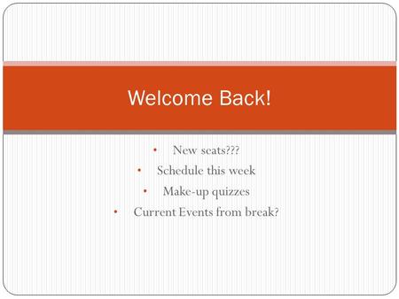 New seats??? Schedule this week Make-up quizzes Current Events from break? Welcome Back!