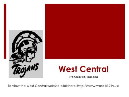 West Central Francesville, Indiana To view the West Central website click here: