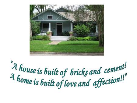 “A house is built of bricks and cement!