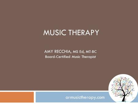 MUSIC THERAPY armusictherapy.com AMY RECCHIA, MS Ed, MT-BC Board-Certified Music Therapist.