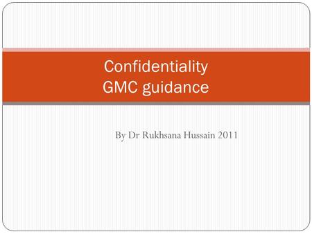 By Dr Rukhsana Hussain 2011 Confidentiality GMC guidance.