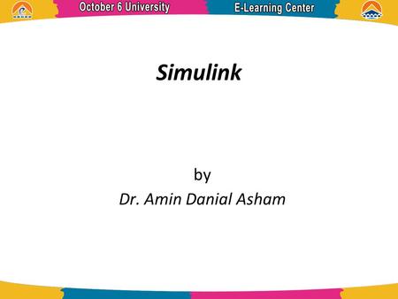 Simulink by Dr. Amin Danial Asham. References  MATLAB Help  Telemark University College - Department of Electrical Engineering, Information Technology.