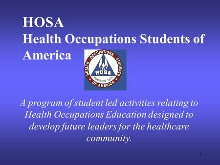 1 HOSA Health Occupations Students of America A program of student led activities relating to Health Occupations Education designed to develop future leaders.