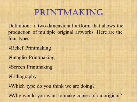 Printmaking Definition: a two-dimensional artform that allows the production of multiple original artworks. Here are the four types: Relief Printmaking.