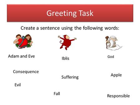 Greeting Task Create a sentence using the following words: Adam and Eve Iblis God Evil Suffering Responsible Fall Apple Consequence.