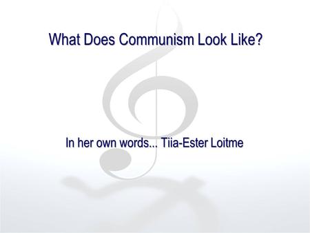 What Does Communism Look Like? In her own words... Tiia-Ester Loitme.