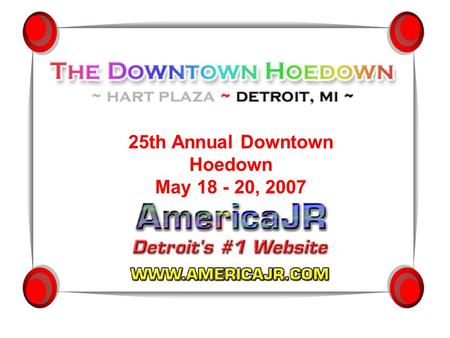 25th Annual Downtown Hoedown May 18 - 20, 2007. What is the Hoedown?  A three-day music festival  Known as the “World’s Largest Free Country Music Concert”