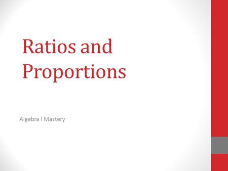 Ratios and Proportions Algebra I Mastery. There’s lots of differences between the classes in your school – … Some have more boys than girls … Less USC.