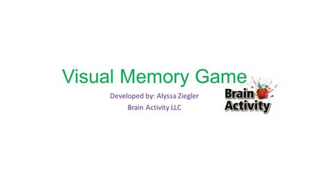 Visual Memory Game Developed by: Alyssa Ziegler Brain Activity LLC.