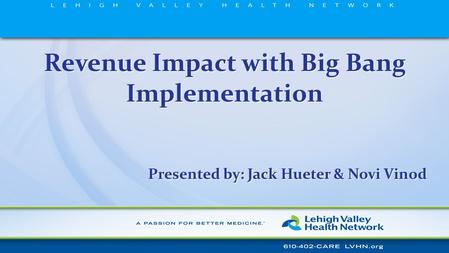 Revenue Impact with Big Bang Implementation Presented by: Jack Hueter & Novi Vinod.