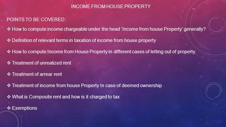 INCOME FROM HOUSE PROPERTY POINTS TO BE COVERED :  How to compute income chargeable under the head ‘Income from house Property’ generally?  Definition.