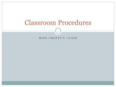 MISS CROTTY’S CLASS Classroom Procedures. Welcome Back! I BELIEVE IN YOU! I know you are all smart and have the potential to achieve greatness, so I won’t.