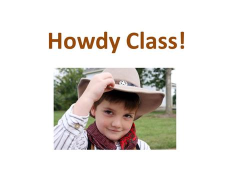 Howdy Class!. Stretch!! Say something polite! One person at a time say something polite! “Thank you!” “Excuse me!” “I’m Sorry! “Bless you!” “Please!”