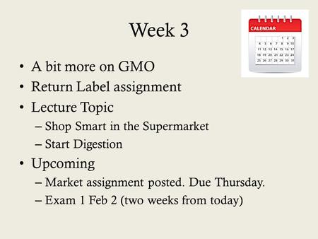 Week 3 A bit more on GMO Return Label assignment Lecture Topic – Shop Smart in the Supermarket – Start Digestion Upcoming – Market assignment posted. Due.