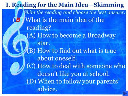 ( ) What is the main idea of the reading? (A) How to become a Broadway star. (B) How to find out what is true about oneself. (C) How to deal with someone.