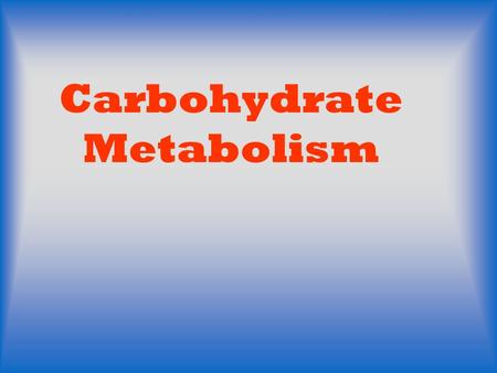 Carbohydrate Metabolism. I. Introduction: A.More than 60% of our foods are carbohydrates. Starch, glycogen, sucrose, lactose and cellulose are the chief.