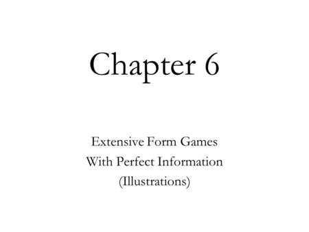 Chapter 6 Extensive Form Games With Perfect Information (Illustrations)