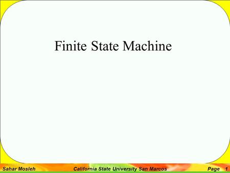 Sahar Mosleh California State University San MarcosPage 1 Finite State Machine.