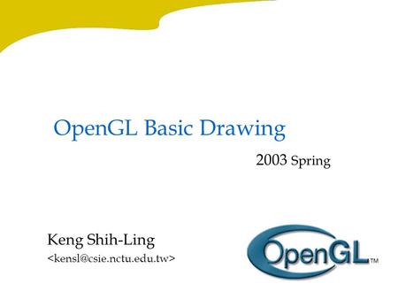 OpenGL Basic Drawing 2003 Spring Keng Shih-Ling