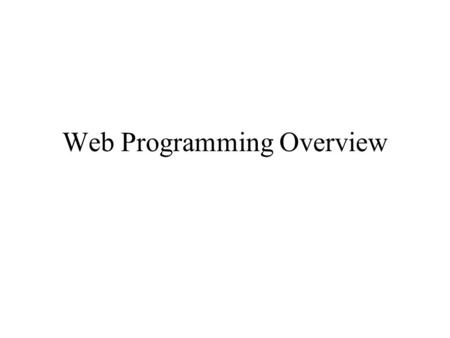 Web Programming Overview. Introduction HTML is limited - it cannot manipulate data How Web pages are extended (include): –Java: an object-oriented programming.