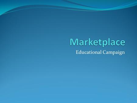 Educational Campaign. Marketplace rules Review final rules July 12, 2013:  17125_PI.pdf