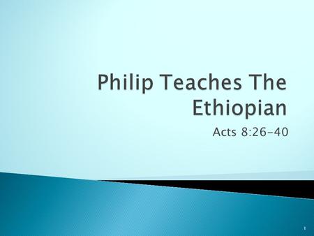 Acts 8:26-40 1. The Man To Be Converted.  Treasurer of Queen Candace. ◦ Great authority, trust. Verse 27  Religious man (Jew or Proselyte). Verse 27.