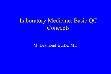 Laboratory Medicine: Basic QC Concepts M. Desmond Burke, MD.