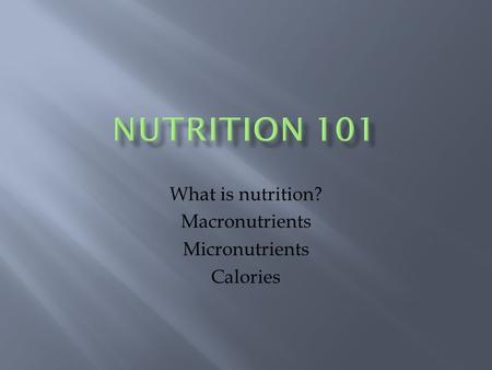 What is nutrition? Macronutrients Micronutrients Calories.