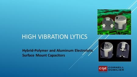 HIGH VIBRATION LYTICS Hybrid-Polymer and Aluminum Electrolytic Surface Mount Capacitors.