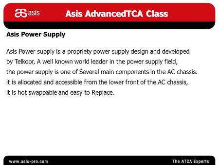 Asis AdvancedTCA Class Asis Power Supply Asis Power supply is a propriety power supply design and developed by Telkoor, A well known world leader in the.