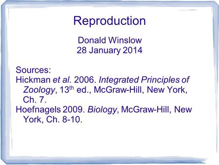 Reproduction Donald Winslow 28 January 2014 Sources: Hickman et al. 2006. Integrated Principles of Zoology, 13 th ed., McGraw-Hill, New York, Ch. 7. Hoefnagels.