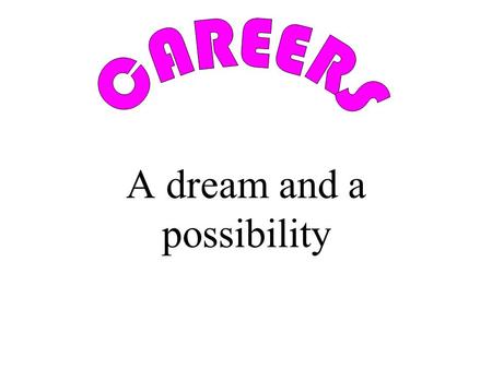 A dream and a possibility. A dream career for me would be to become a pediatrician. I would really like to become a pediatrician because I love helping.