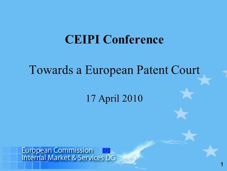 1 CEIPI Conference Towards a European Patent Court 17 April 2010.