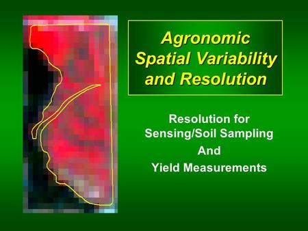 Agronomic Spatial Variability and Resolution Resolution for Sensing/Soil Sampling And Yield Measurements.