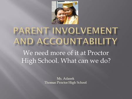 We need more of it at Proctor High School. What can we do? Ms. Adasek Thomas Proctor High School.