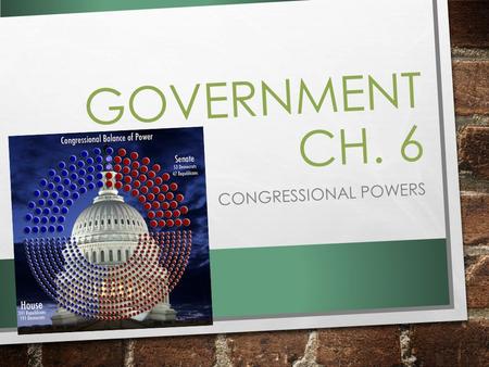 GOVERNMENT CH. 6 CONGRESSIONAL POWERS. https://www.youtube.com/watch?v=uXsRNN I3Ozk Ryan Succeeds Boehner as Speaker, Seeks to Fix 'Broken' House.