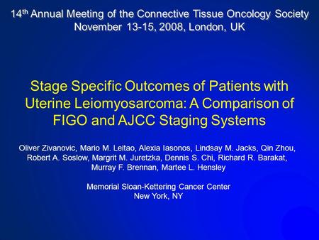 14 th Annual Meeting of the Connective Tissue Oncology Society November 13-15, 2008, London, UK Oliver Zivanovic, Mario M. Leitao, Alexia Iasonos, Lindsay.