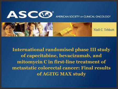 Niall C. Tebbutt International randomised phase III study of capecitabine, bevacizumab, and mitomycin C in first-line treatment of metastatic colorectal.