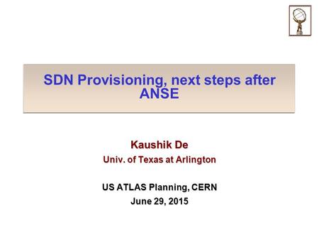 SDN Provisioning, next steps after ANSE Kaushik De Univ. of Texas at Arlington US ATLAS Planning, CERN June 29, 2015.