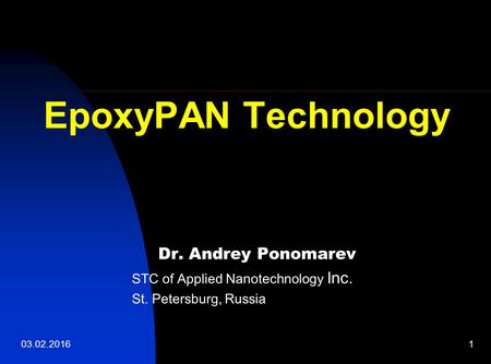 03.02.20161 Dr. Andrey Ponomarev STC of Applied Nanotechnology Inc. St. Petersburg, Russia EpoxyPAN Technology.