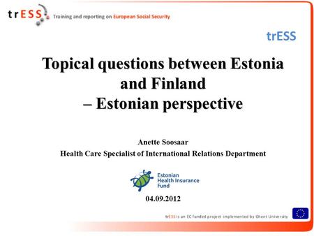 TrESS Topical questions between Estonia and Finland – Estonian perspective Anette Soosaar Health Care Specialist of International Relations Department.