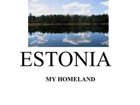 ESTONIA MY HOMELAND. General information: AREA POPULATION CAPITAL LANGUAGE CURRENCY MAIN RELIGION NATIONAL HOLIDAY NATIONAL FLOWER NATIONAL BIRD NATIONAL.