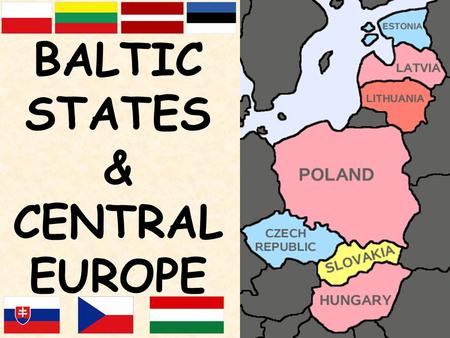 BALTIC STATES & CENTRAL EUROPE. EASTERN EUROPE Dominated by the USSR until 1990 Europe’s Poorest Region Still influenced by Russia political and economic.