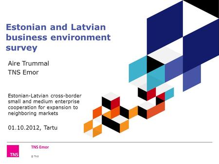 © TNS Estonian and Latvian business environment survey Aire Trummal TNS Emor Estonian-Latvian cross-border small and medium enterprise cooperation for.